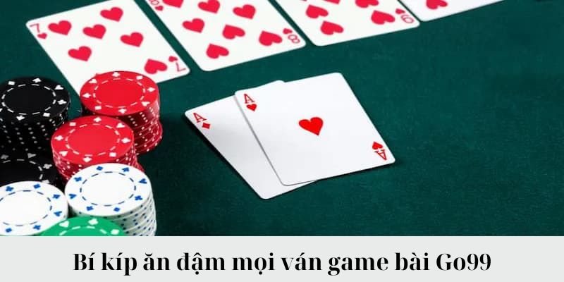 Bí kíp ăn đậm mọi ván game bài Go99