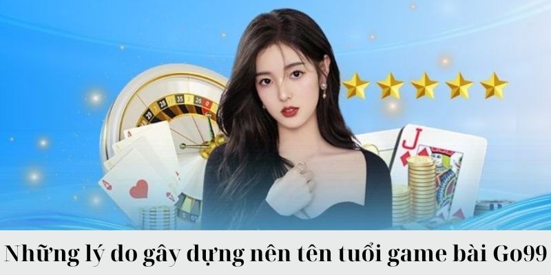 Những lý do gây dựng nên tên tuổi game bài Go99